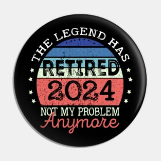 Legend Has Retired 2024 Not My Problem Anymore Retirement Pin