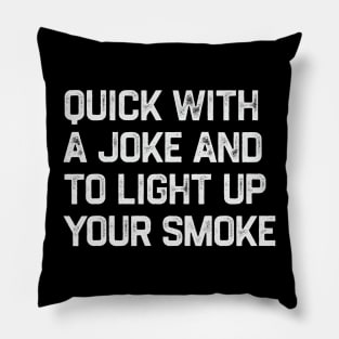 Quick With a Joke and to Light Up Your Smoke Pillow