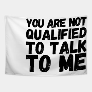 You Are Not Qualified To Talk To Me Tapestry