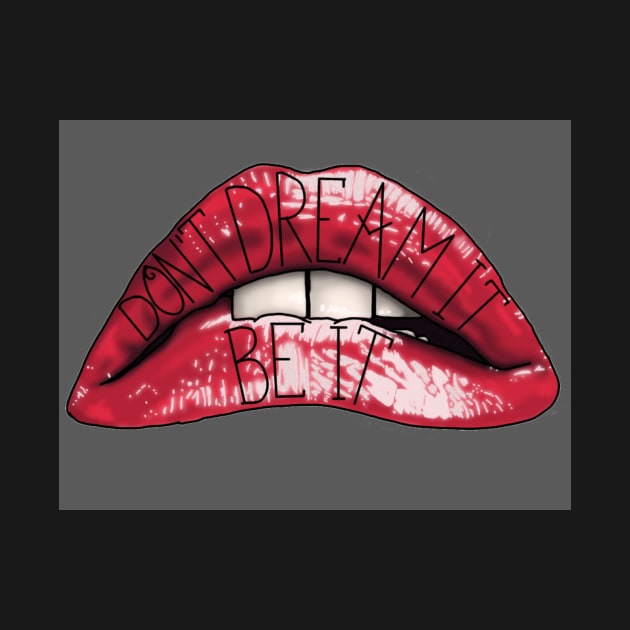 Don't Dream It Be It lips by Fieldm0use