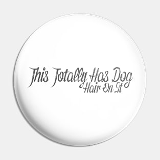 This Totally Has Dog Hair On It , Funny Dog Lovers Pin