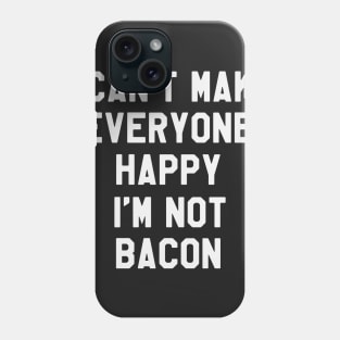 I Can't Make Everyone Happy I'm Not Bacon - Funny Saying Sarcastic Phone Case