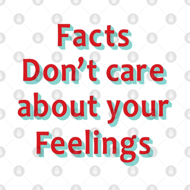 facts dont care about your feelings by Julorzo