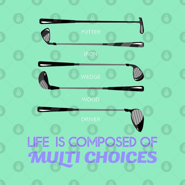 Life is composed of Multi Choices Golf Club by Howtotails