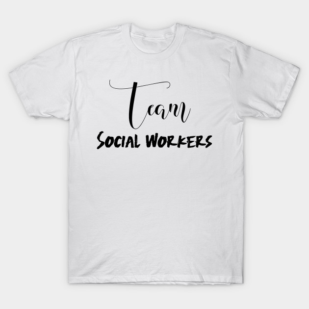 Social Workers Social Work Gift Ideas Social Workers T Shirt Teepublic