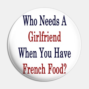 Who Needs A Girlfriend When You Have French Food? Pin