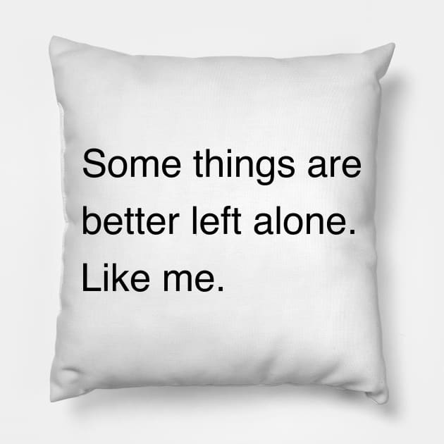 Some things are better left alone. Like me. | Sarcastic shirt | Funny tshirt | Introvert shirt | Social anxiety shirt | Homebody shirt Pillow by Hamza Froug