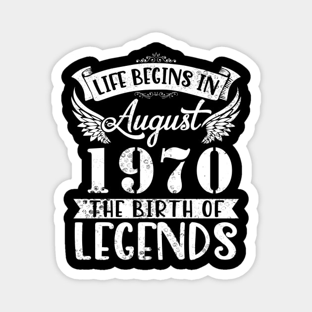 Life Begins In August 1970 The Birth Of Legend Happy Birthday Me Papa Dad Uncle Brother Husband Son Magnet by joandraelliot