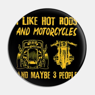 I Like Hot Rods And Motorcycles And Maybe 3 People Pin