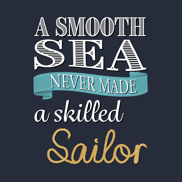 A Smooth Sea Never Made a Skilled Sailor by TerraShirts