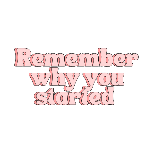 Remember Why You Started - Motivational and Inspiring Work Quotes by BloomingDiaries