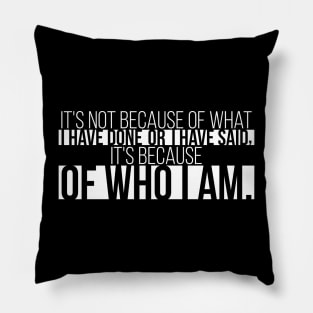 It's Because Of Who I Am Pillow