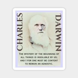 Charles Darwin portrait and quote: The mystery of the beginning of all things is insoluble to us; and I for one must be content to remain an Agnostic. Magnet