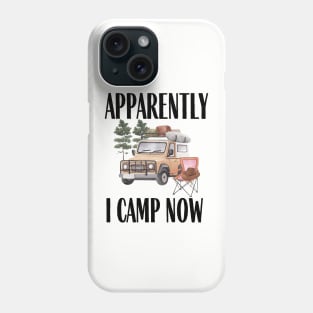Apparently I camp now Funny Camping Quote Phone Case