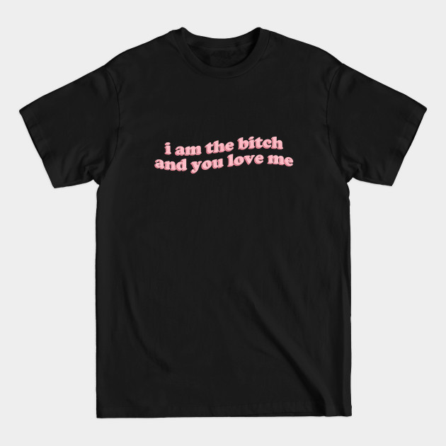 Discover I am the bitch and you love me - That 70s Show - T-Shirt