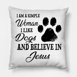 I Am A Simple Woman I Like Dogs And Believe In Jesus Pillow