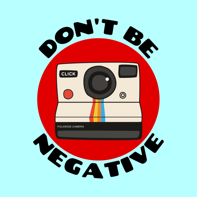 Don't Be Negative | Camera Pun by Allthingspunny