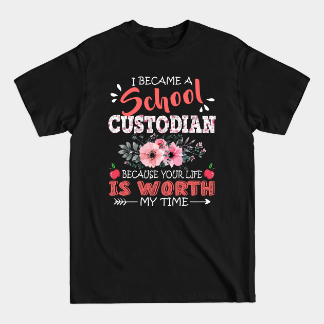 Discover I Became A School custodian Because Your Life Is Worth My Time Floral Teacher Mother Gift - School Custodian Your Life Is Worth - T-Shirt