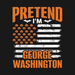 Pretend I'm George Washington Last Minute Halloween Costume T-Shirt
