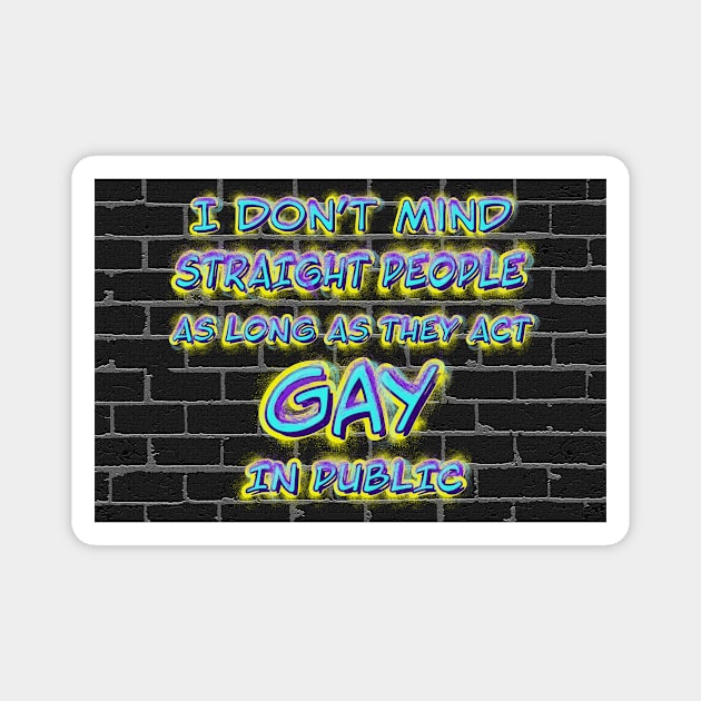 I Don’t Mind Straight People As Long As They Act Gay In Public Magnet by elizabethtruedesigns