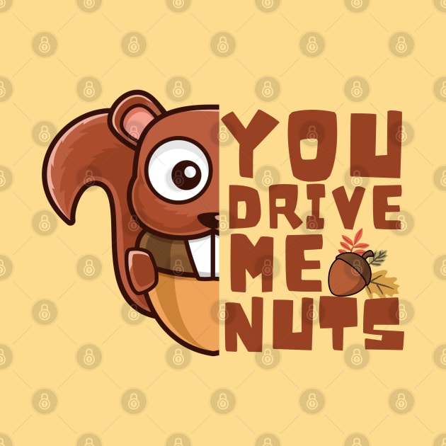 You Drive Me Nuts, Funny Squirrel Love Quote by Artisan