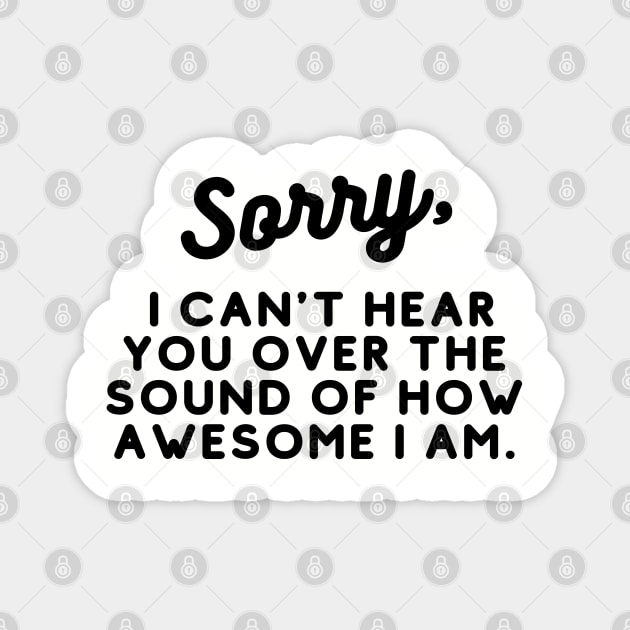 SORRY,  I can't hear you over the sound of how awesome I am. Magnet by EmoteYourself