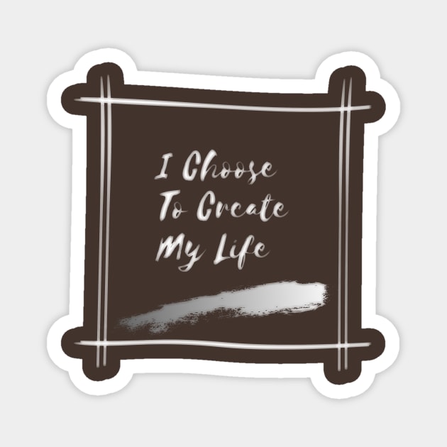 I Choose To Create My Life Magnet by Alexandra Dinda