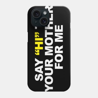 Say "HI" to your mother... Phone Case