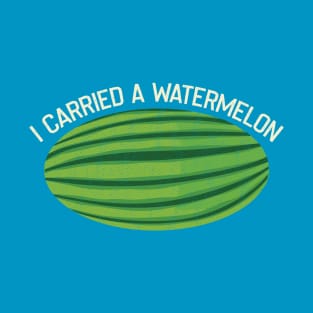 I Carried A Watermelon T-Shirt