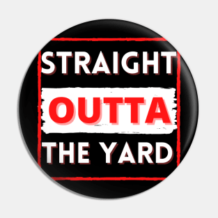 Straight outta the yard Pin