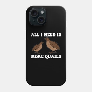 All I Need is More Quail Funny Phone Case