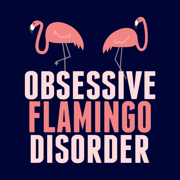 Funny Obsessive Flamingo Disorder by epiclovedesigns