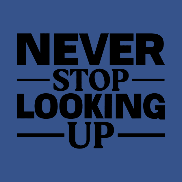 Never Stop Looking Up by Merchspiration