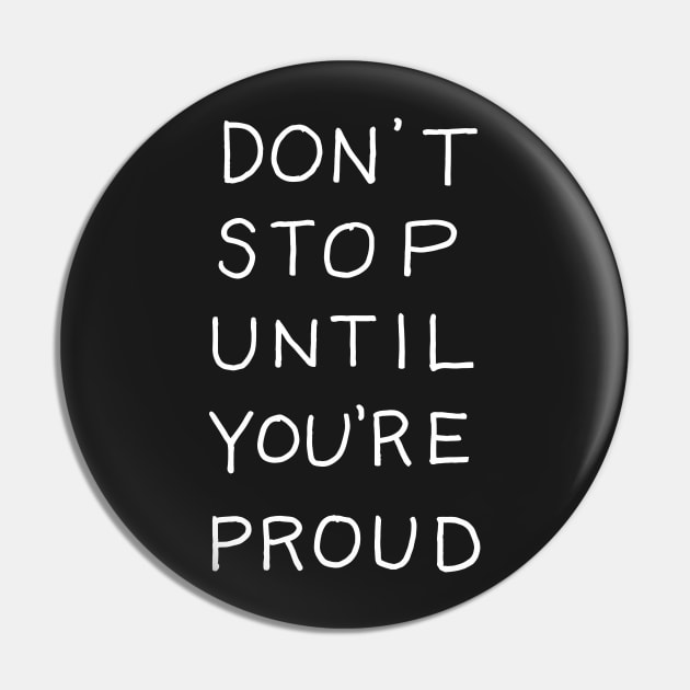 Dont Stop until Youre Proud Pin by styleandlife