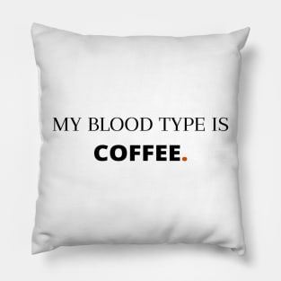 MY BLOOD TYPE IS COFFEE FUNNY SAYING GIFT IDEA FOR COFFEE LOVERS Pillow