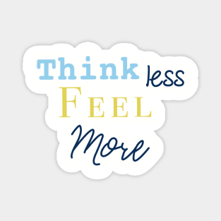 Think less feel more Magnet