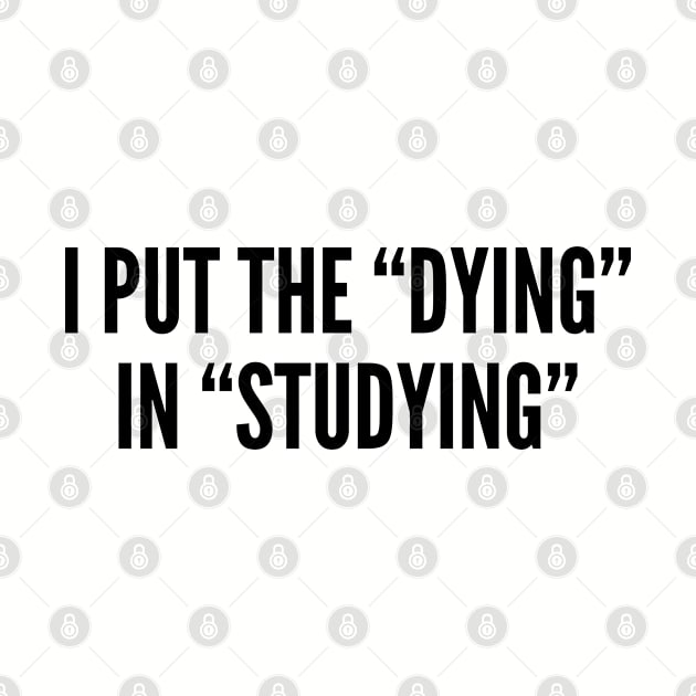 Silly - I Put The Dying In Studying - Funny Joke Statement Humor Quotes Slogan by sillyslogans