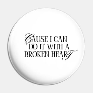 Cause I Can Do It With a Broken Heart Pin