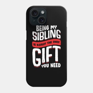 Being My Sibling Is Really The Only Gift You Need Phone Case