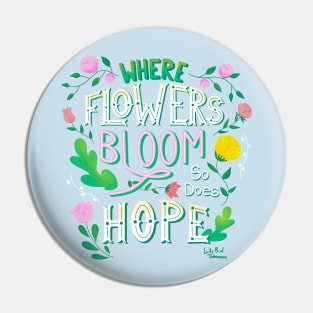 Where Flowers Bloom So Does Hope Hand Lettered Design Pin