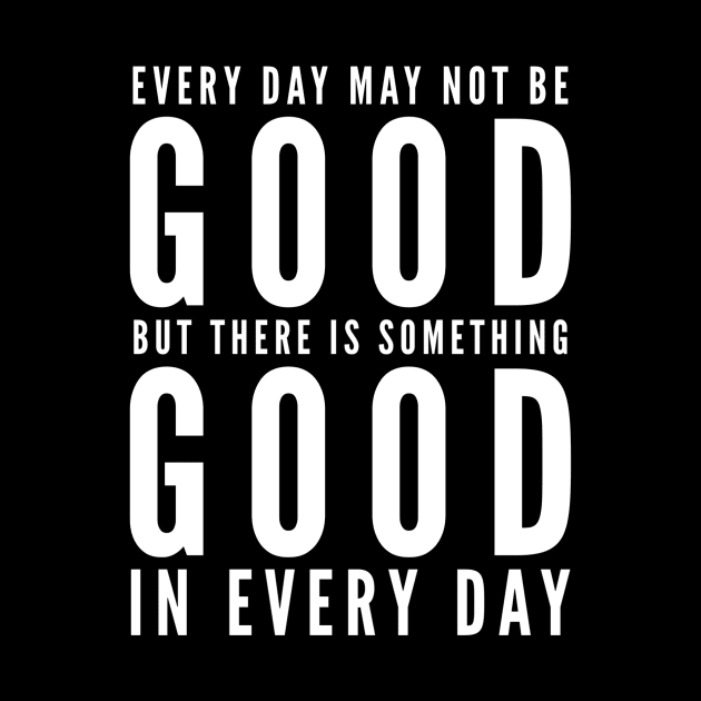 Every day may not be good but there is something good in every day by WordFandom