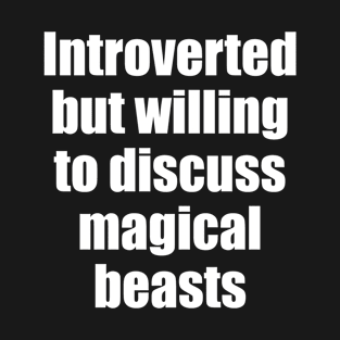 Introverted but wiling to discuss magical beasts T-Shirt