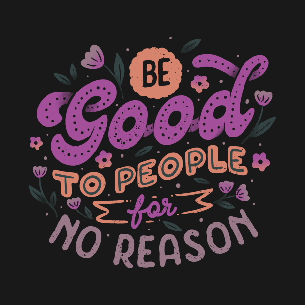 Be Good To People For No Reason by Tobe Fonseca by Tobe_Fonseca