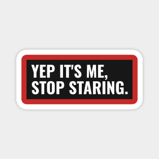 Yep it's me stop staring sarcastic comment Magnet