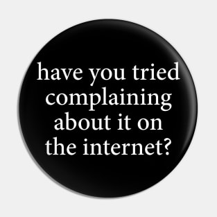 Have You Tried Complaining About It On The Internet? Pin