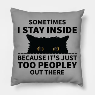 Black Cat Sometimes I Stay Inside Because It's Too Peopley Pillow