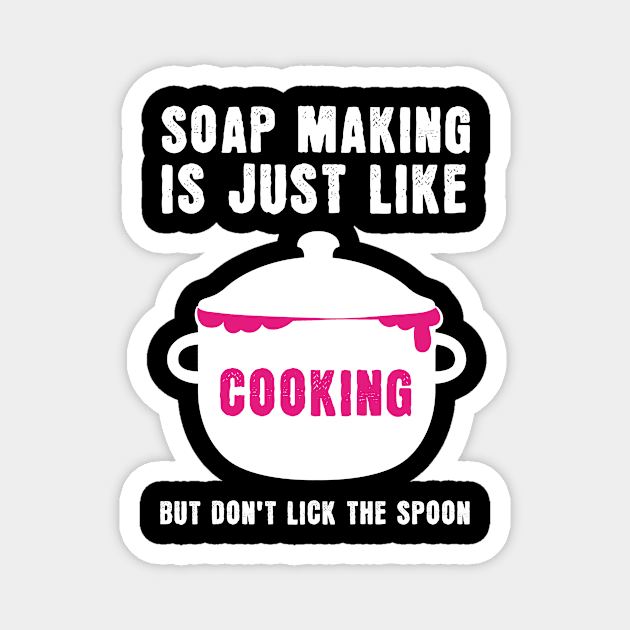 Soap Making Just Like Cooking Soap Magnet by MooonTees