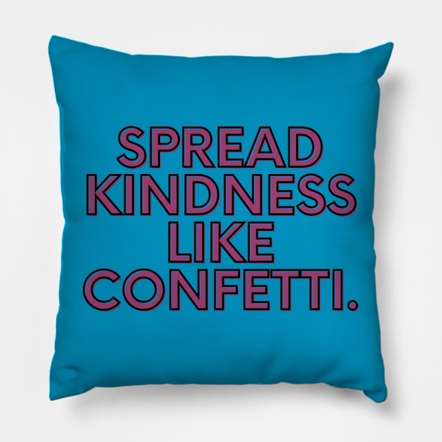 Spread kindness like confetti Pillow by SperkerFulis