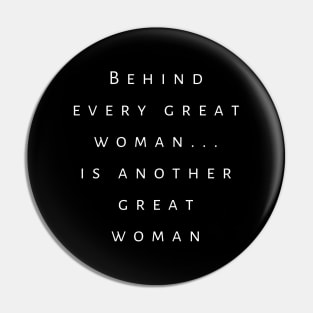 Feminist Saying Behind Every Great Woman Is Another Great Woman Pin