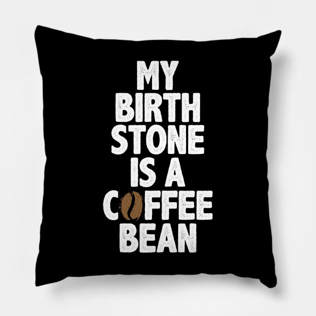 My Birth Stone Is A Coffee Bean Novelty Gift Pillow by Tenh